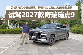 外观内饰变化明显，标配CDC和L2级驾驶辅助，试驾2027款瑞虎9