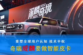 重塑全球用户认知 技术平权 奇瑞威麟要做智能皮卡