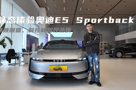 静态体验奥迪E5 Sportback，纠结豪华电车的朋友们现在有答案了