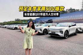 预定年度家用SUV爆款，长安启源Q07开启万人交付季