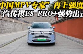 中国MPV专家再上强度！广汽传祺E8 PRO+强势出击