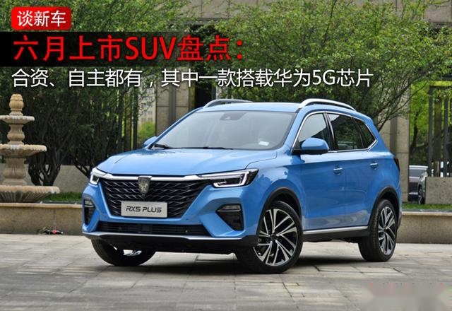 六月上市SUV盘点：合资、自主都有，其中一款搭载华为5G芯片