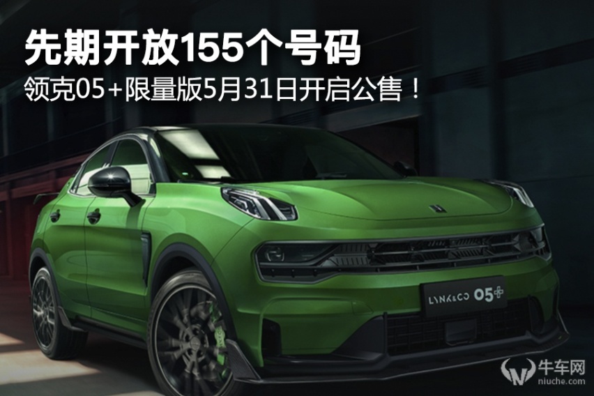先期开放155个号码，领克05+限量版5月31日开启公售！