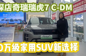 【探店】全新瑞虎7 C-DM，10万级家用SUV新标杆