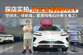 探店实拍 |比亚迪海狮06EV 空间大、续航强，家用纯电SUV卷王来了！