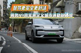 智驾更安全更舒适 腾势N9用实测定义城市通勤新体验