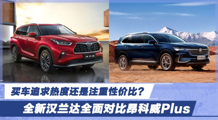 买车追求热度还是注重性价比？全新汉兰达全面对比昂科威Plus