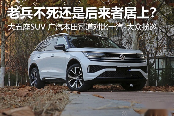 老兵不死还是后来者居上？大五座SUV广汽本田冠道对比大众揽巡