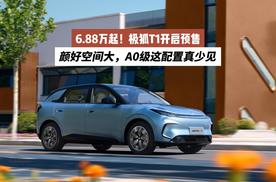 6.88万起！极狐T1开启预售：颜好空间大，A0级这配置真少见