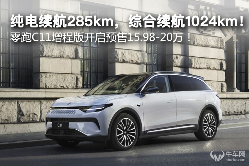 纯电续航285km，综合续航1024km！ 零跑C11增程预售15.9