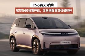 15万内无对手！埃安N60预售开启，全系满配重塑价值标杆