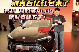 别克百亿红包来了，君越 昂科威PLUS限时直降五千