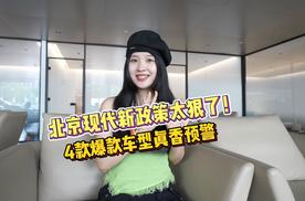 北京现代新政策太狠了，4款爆款车型真香预警！
