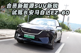 合资新能源SUV新锐 试驾长安马自达EZ-60