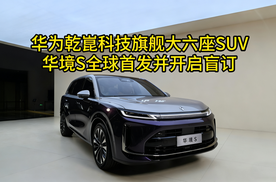 华为乾崑科技旗舰大六座SUV，华境S全球首发并开启盲订