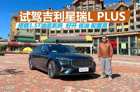 试驾吉利星瑞L PLUS，搭载1.5T油混系统，好开省油配置高