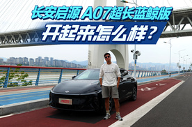 长安启源 A07超长蓝鲸版，开起来怎么样？