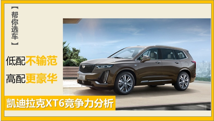 【帮你选车】低配不输范 高配更豪华 凯迪拉克XT6竞争力分析