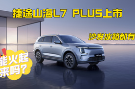 捷途山海L7 PLUS上市，沙发冰箱都有了，能火起来吗？