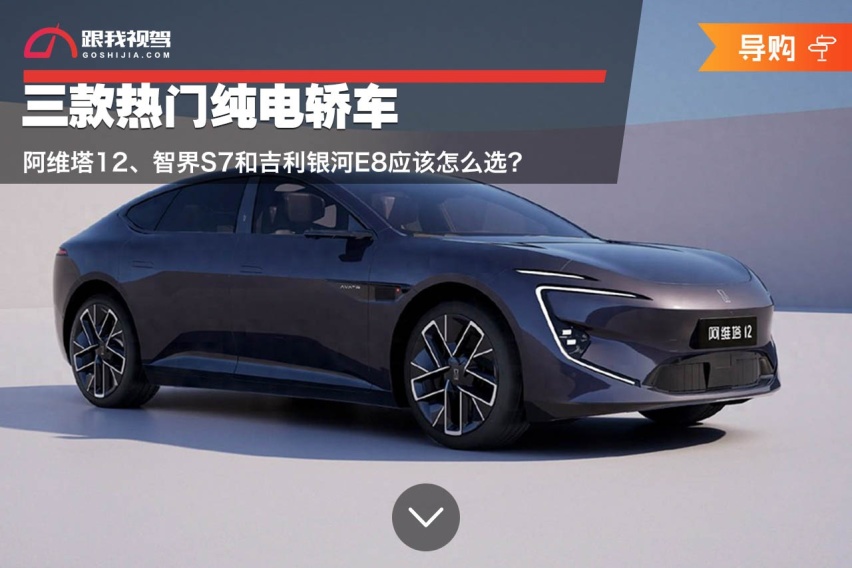 三款热门纯电轿车 阿维塔12、智界S7和吉利银河E8应该怎么选？