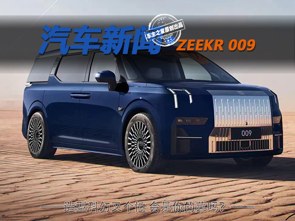 ZEEKR 009造型科幻又个性 年内上市会是你的菜吗？