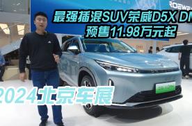2024北京车展，最强插混SUV荣威D5X DMH预售11.98万元起