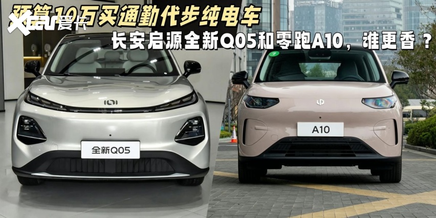 预算10万买代步纯电车，长安启源全新Q05和零跑A10，谁更香？