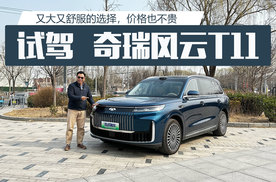 又大又舒服的选择，价格也不贵，试驾奇瑞风云T11