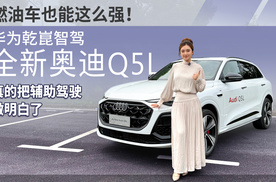 燃油车能这么强！华为乾崑智驾全新奥迪Q5L 真把辅助驾驶做明白了
