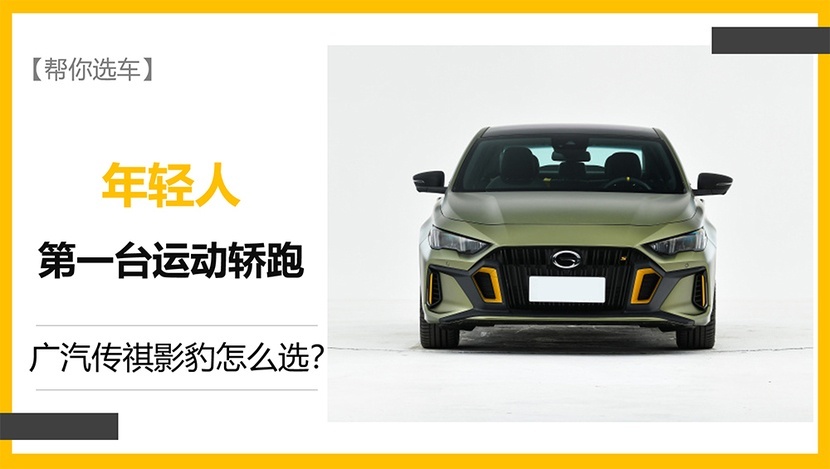 【帮你选车】年轻人的第一台运动轿跑 广汽传祺影豹该怎么选？