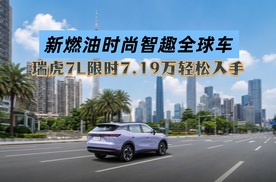 新燃油时尚智趣全球车，瑞虎7L限时7.19万轻松入手