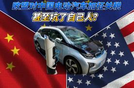欧盟对中国电动汽车加征关税 甚至坑了自己人？