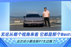 无论从哪个视角来看 它都是那个Best！ 这次试小鹏全新P7太过瘾了