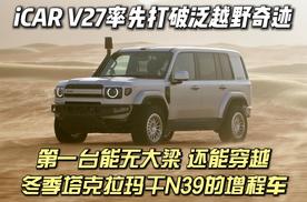 iCAR V27：第一台无大梁，还能穿越冬季塔克拉玛干沙漠N39增程