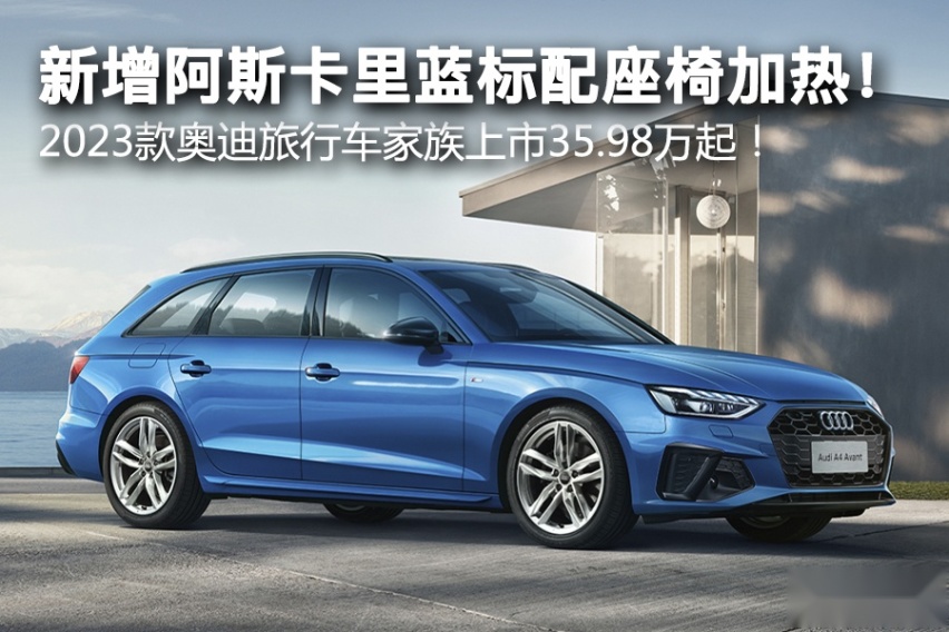 新增阿斯卡里蓝标配座椅加热！ 2023款奥迪旅行车家族上市！