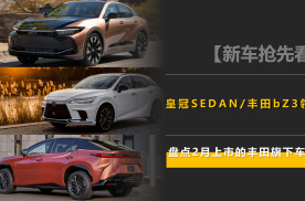 皇冠SEDAN/丰田bZ3领衔，本月有4款丰田旗下的车型要上市！