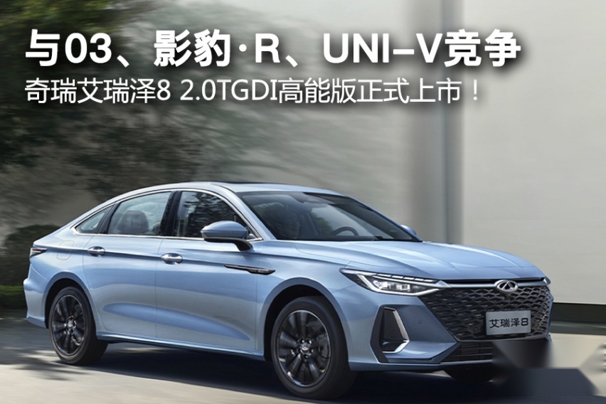 与03、影豹·R、UNI-V竞争，奇瑞艾瑞泽8 2.0TGDI高能版正