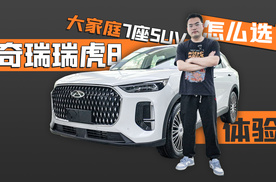 大家庭7座SUV怎么选？奇瑞瑞虎8体验