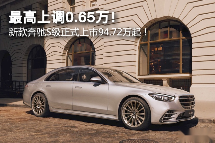 最高上调0.65万！ 新款奔驰S级正式上市94.72万起！