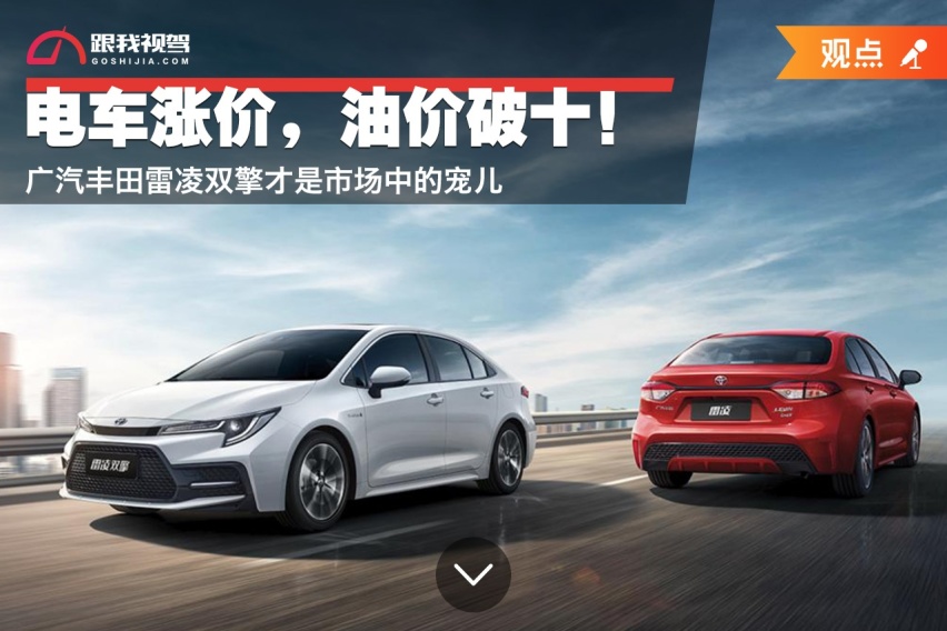 电车涨价，油价破十！ 广汽丰田雷凌双擎才是市场中的宠儿