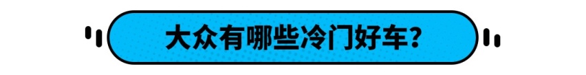 大众只知道有朗逸和途观？这几款冷门好车怎能错过！
