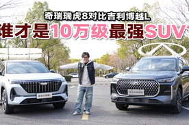 谁才是十万级家用SUV天花板 奇瑞瑞虎8对比吉利博越L