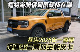 探店2026年一季度保值率最高的全能皮卡 福特游骑侠到底硬核在哪？