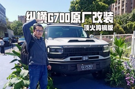越野改装就选官方原厂！纵横G700顶火鸣镝版，改装售后有保障