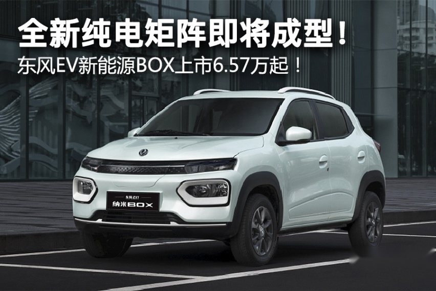 全新纯电矩阵即将成型！ 东风EV新能源BOX上市6.57万起！