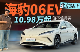 海豹06EV北京站上市，10.98万起价格贵不贵？