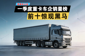 一季度重卡车企销量榜：群雄争霸，黑马崛起！