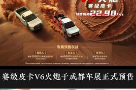 22.98万元！赛级皮卡V6火炮于成都车展正式预售