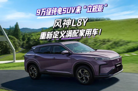 9万级纯电SUV来“立规矩”风神L8Y重新定义满配家用车！