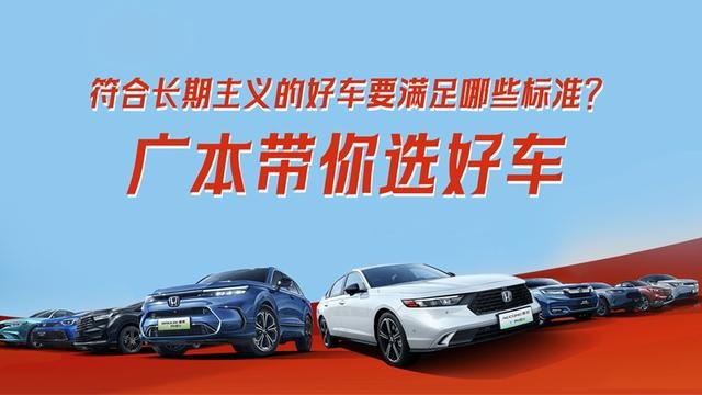 广本带你选好车：符合这3大维度 9项标准 才能“放心买、快乐开、 安心